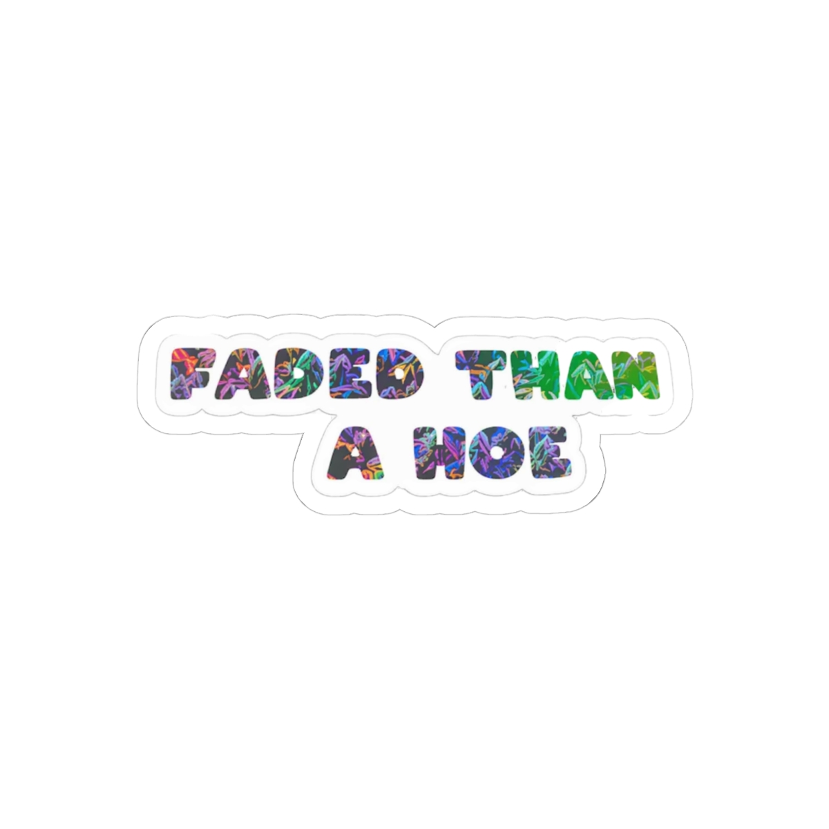 Faded Than A Hoe Sticker | Bold Holographic Vinyl Decal